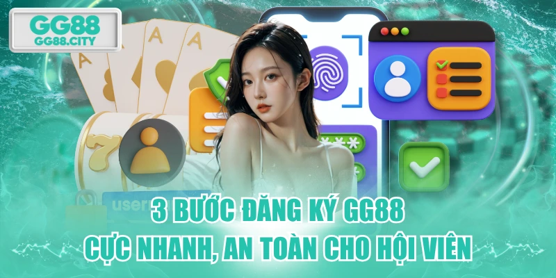 3 Bước Đăng Ký GG88 Cực Nhanh, An Toàn Cho Hội Viên