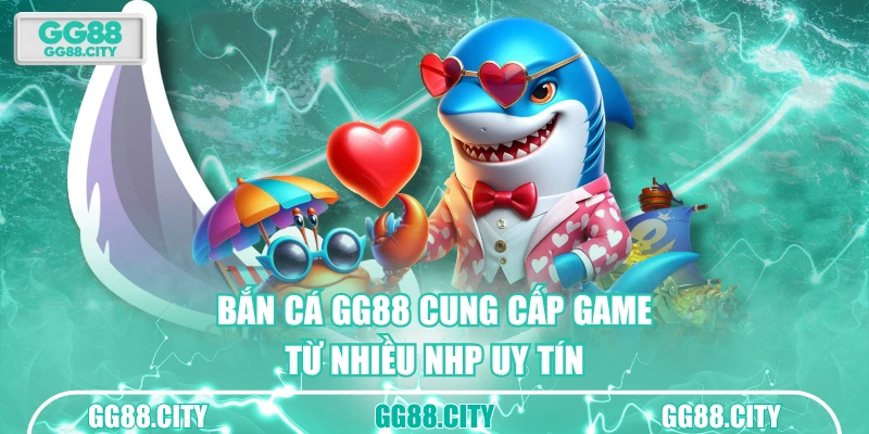 Bắn cá GG88 cung cấp game từ nhiều NHP uy tín