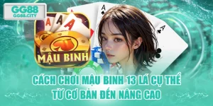 Cách Chơi Mậu Binh 13 Lá Cụ Thể Từ Cơ Bản Đến Nâng Cao