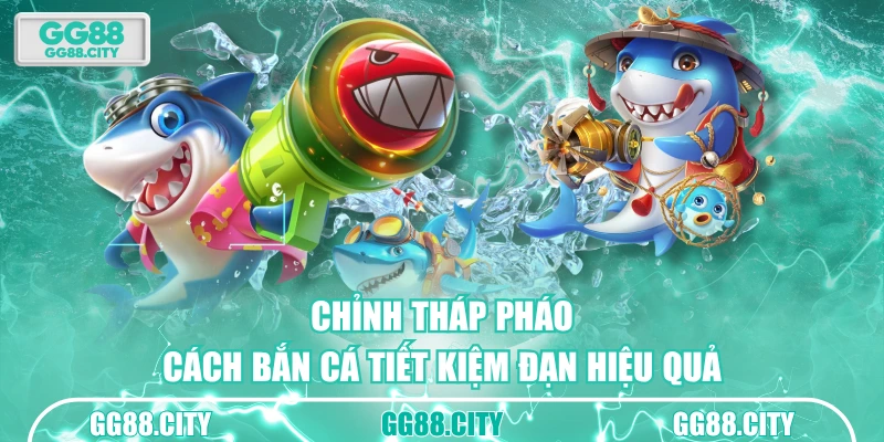 Chỉnh tháp pháo cách bắn cá tiết kiệm đạn hiệu quả