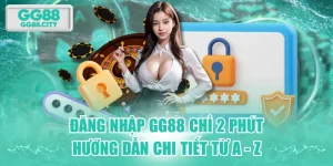 Đăng Nhập GG88 Chỉ 2 Phút | Hướng Dẫn Chi Tiết Từ A - Z