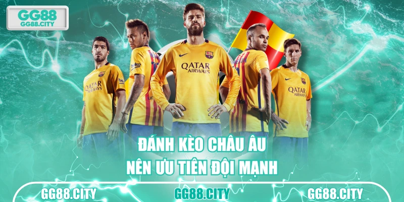 Đánh kèo châu Âu nên ưu tiên đội mạnh