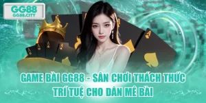 Game Bài GG88 - Sân Chơi Thách Thức Trí Tuệ Cho Dân Mê Bài