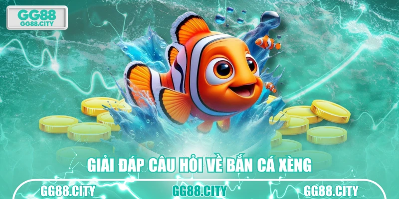 Giải đáp câu hỏi về Bắn Cá Xèng