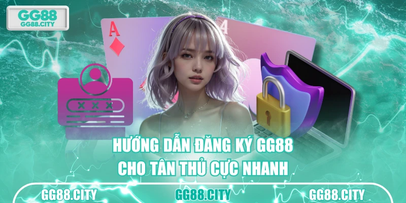 Hướng dẫn đăng ký GG88 cho tân thủ cực nhanh