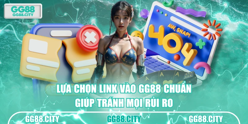 Lựa chọn link vào GG88 chuẩn giúp tránh mọi rủi ro