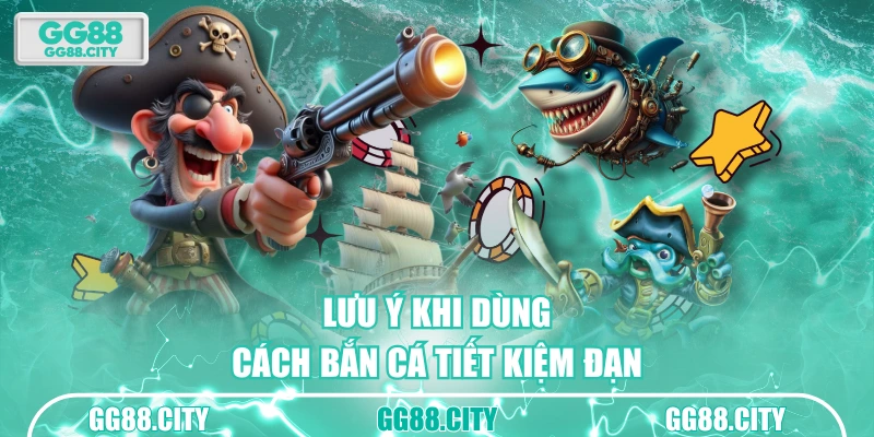 Lưu ý khi dùng cách bắn cá tiết kiệm đạn