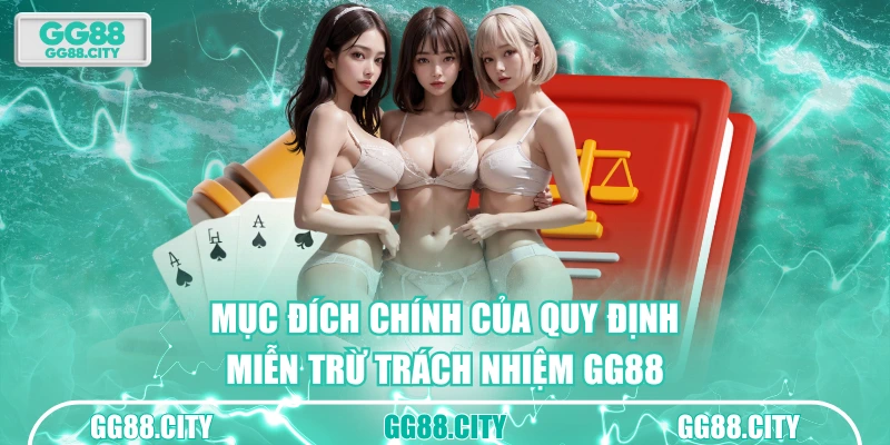 Mục đích chính của quy định miễn trừ trách nhiệm GG88