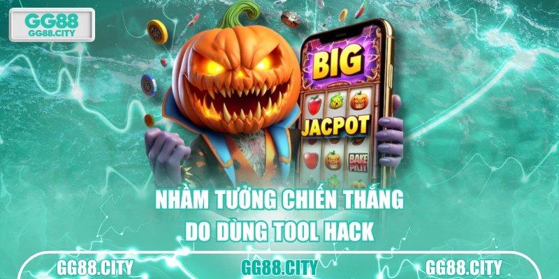Nhầm tưởng chiến thắng do dùng tool hack