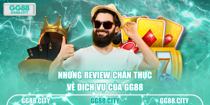 Những review chân thực về dịch vụ của GG88