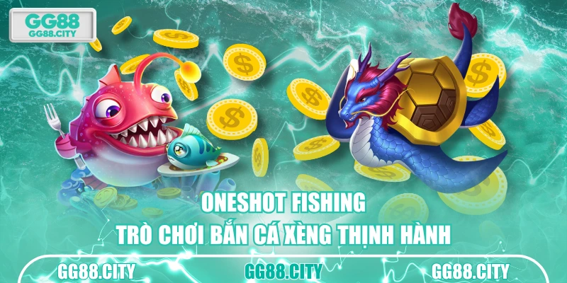 Oneshot fishing - trò chơi Bắn Cá Xèng thịnh hành