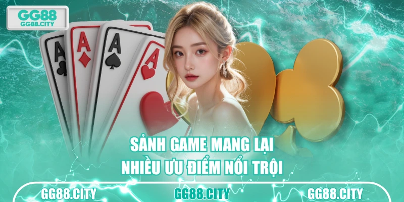 Sảnh game mang lại nhiều ưu điểm nổi trội