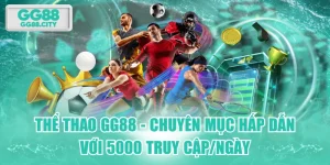 Thể Thao GG88 - Chuyên Mục Hấp Dẫn Với 5000 Truy Cập/Ngày