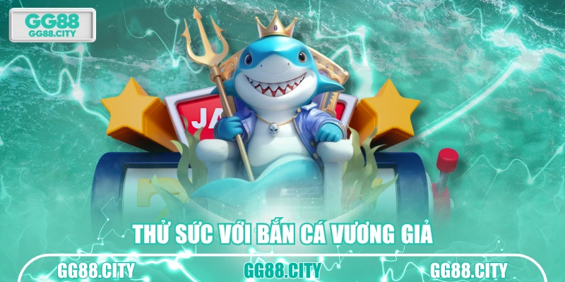 Thử sức với Bắn Cá Vương Giả