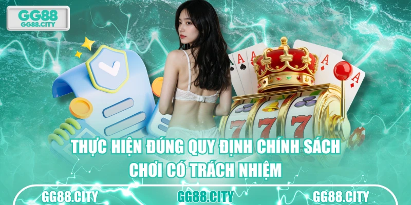 Thực hiện đúng quy định chính sách chơi có trách nhiệm