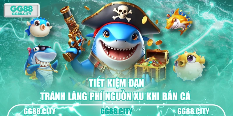 Tiết kiệm đạn tránh lãng phí nguồn xu khi bắn cá
