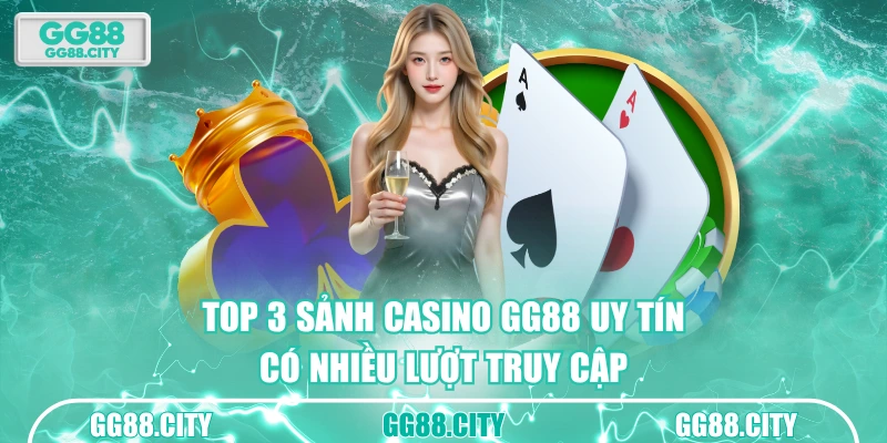 Top 3 sảnh casino GG88 uy tín, có nhiều lượt truy cập