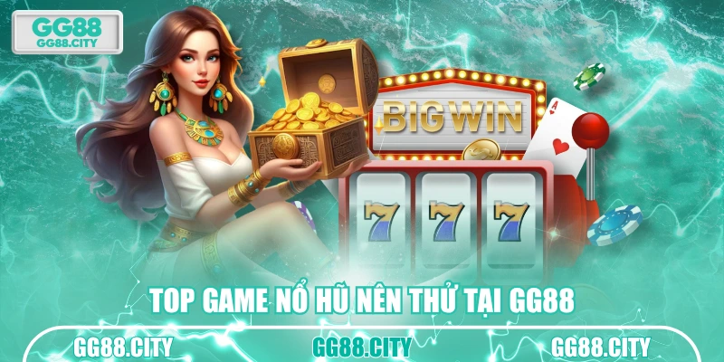 TOP game nổ hũ nên thử tại GG88