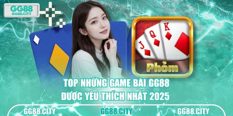 TOP những game bài GG88 được yêu thích nhất 2025