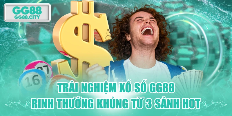 Trải Nghiệm Xổ Số GG88 Rinh Thưởng Khủng Từ 3 Sảnh Hot